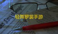 轻舞罗裳手游